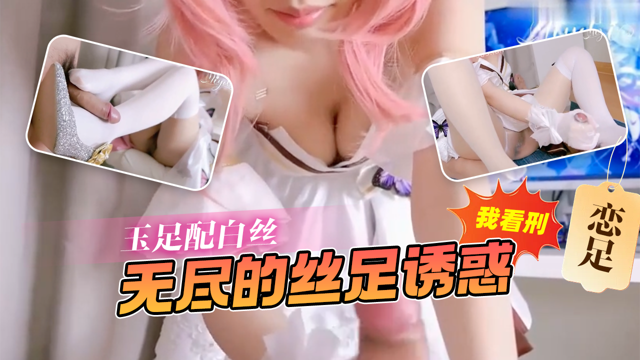 「恋足」玉足配白丝我看刑无尽的丝足诱惑