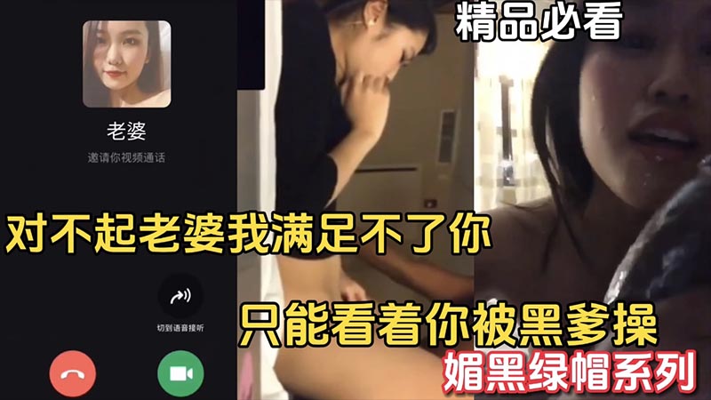 【媚黑绿帽】对不起老婆我满足不了你_只能看着你被黑爹操_精品必看