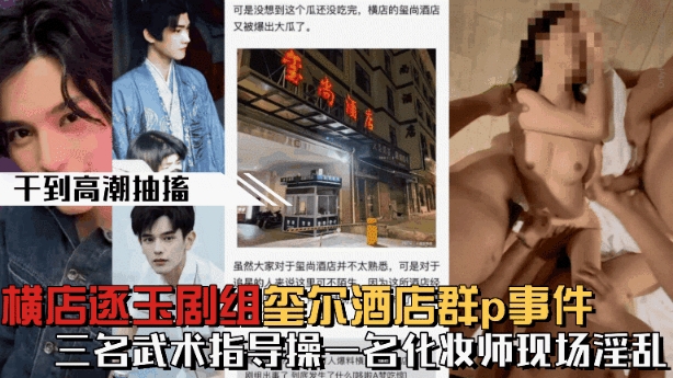 【微博热搜】横店逐玉剧组在玺尔酒店群p事件三个武术指导操一个化妆师