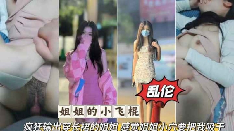 姐弟乱伦疯狂输出无套爆脔长裙姐姐感觉要被姐姐的小穴吸干