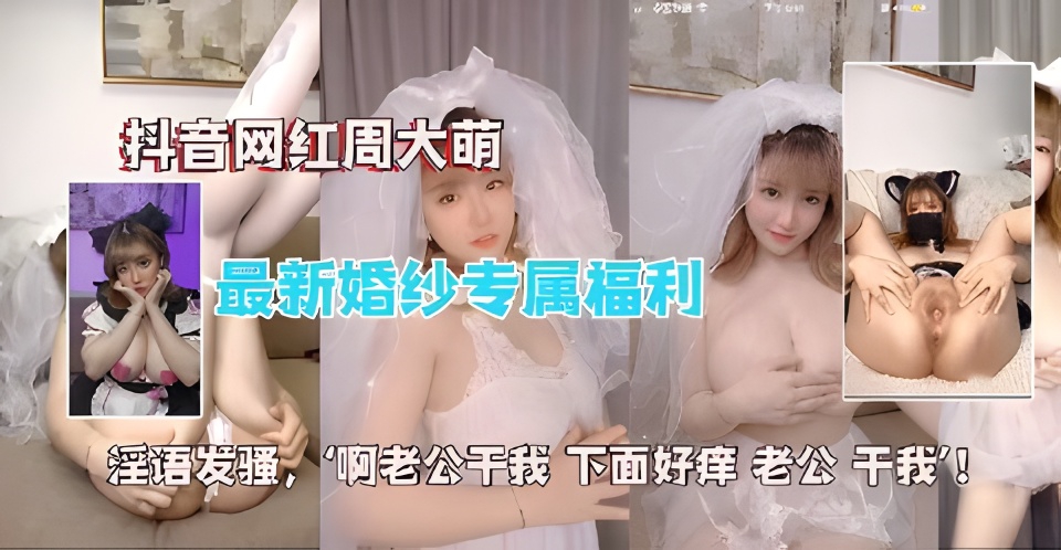 抖音网红『周大萌』最新婚纱不雅视频遭流出
