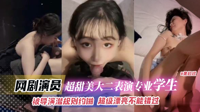 网曝黑料-网剧演员超级甜美大二表演专业学生，被导演潜规则越啪，超级漂亮不能错过！