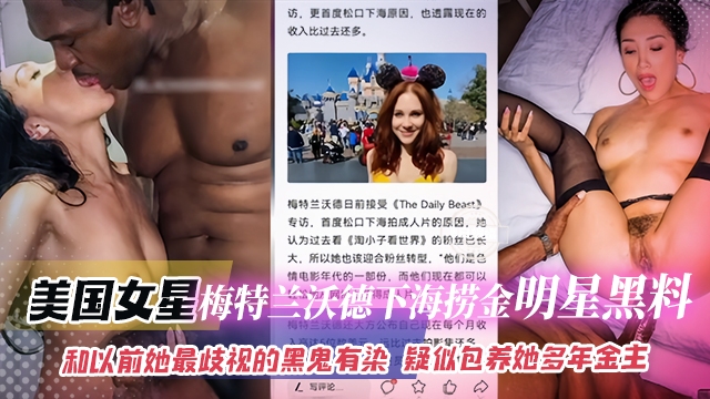 网曝黑料-美国明星 梅特兰沃德下海捞金明星黑料-和以前她最歧视的黑鬼有染 疑似包养她多年的金主